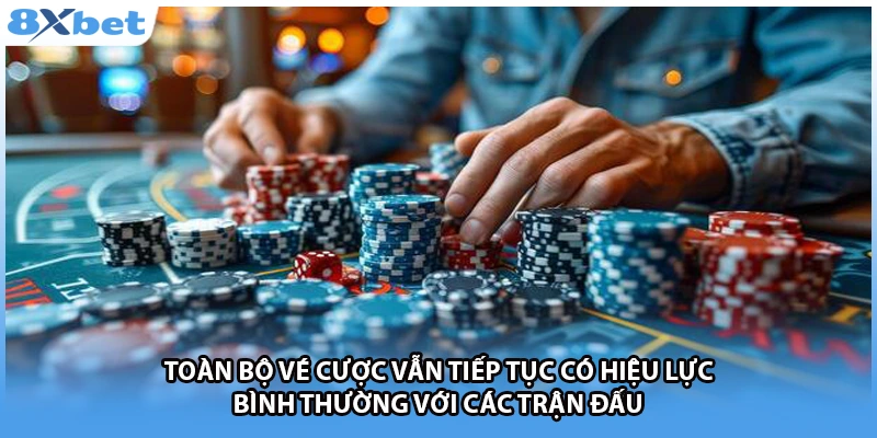 Toàn bộ vé cược vẫn tiếp tục có hiệu lực bình thường với các trận đấu
